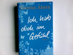 Ich hab dich im Gefühl : Roman. Cecelia Ahern. Aus dem Engl. von Christine Strüh