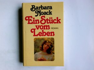 Ein Stück vom Leben : Roman. Barbara Noack