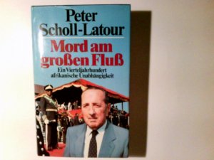 Mord am grossen Fluss : e. Vierteljh. afrikan. Unabhängigkeit. Peter Scholl-Latour