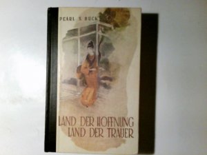 Land der Hoffnung, Land der Trauer. Pearl S. Buck ; Übersetzung von Walter Gerull-Kardas