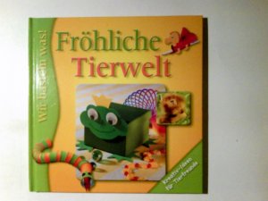 gebrauchtes Buch – Fröhliche Tierwelt : Kreativ-Ideen für Tierfreunde Basteln für Kinder