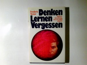 Denken, Lernen, Vergessen : Gehirnforschung, wie sie jeden angeht. Frederic Vester