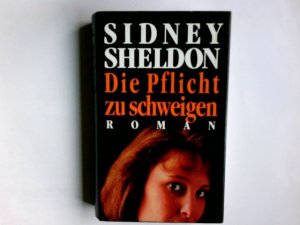 Die Pflicht zu schweigen : Roman. Sidney Sheldon. Aus dem Amerikan. von Gerhard Beckmann