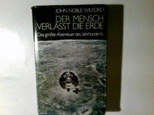 antiquarisches Buch – Wilford, John Noble  – Der Mensch verlässt die Erde : Das grösste Abenteuer d. Jahrhunderts. John Noble Wilford. Aus d. Amerikan. übers. von Jutta u. Theodor Knust