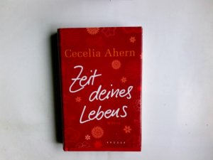 Zeit deines Lebens : Roman. Cecelia Ahern. Aus dem Engl. von Christine Strüh