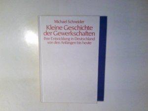 gebrauchtes Buch – Schneider, Michael  – Kleine Geschichte der Gewerkschaften : ihre Entwicklung in Deutschland von den Anfängen bis heute. Michael Schneider