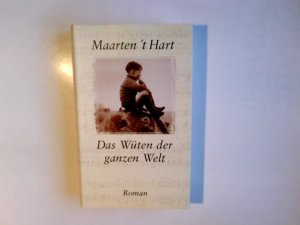 Das Wüten der ganzen Welt : Roman. Maarten 't Hart. Aus dem Niederländ. von Marianne Holberg