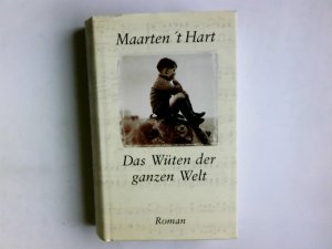 Das Wüten der ganzen Welt : Roman. Maarten 't Hart. Aus dem Niederländ. von Marianne Holberg