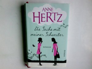 gebrauchtes Buch – Hertz, Anne  – Die Sache mit meiner Schwester : Roman. Anne Hertz