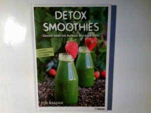 Detox Smoothies : gesund leben mit Rohkost und Superfoods ; entgiften mit Smoothies und Säften Eliq Maranik. Fotos: Eliq Maranik ... Übers. aus dem Schwed.: Elke Adams