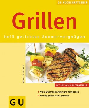 Grillen heiß geliebtes Sommervergnügen ; [mit den 10 GU-Erfolgstipps ; viele Würzmischungen und Marinaden ; richtig grillen leicht gemacht]