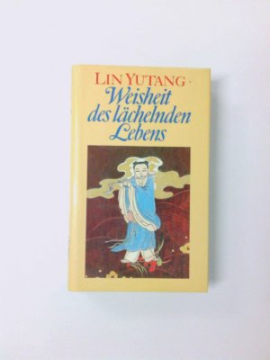 Weisheit des lächelnden Lebens Lin Yutang. [Aus dem Amerikan. übertr. von W. E. Süskind]