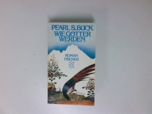 gebrauchtes Buch – Buck, Pearl S – Wie Götter werden : Roman Pearl S. Buck. Aus d. Amerikan. von Eugen Teucher