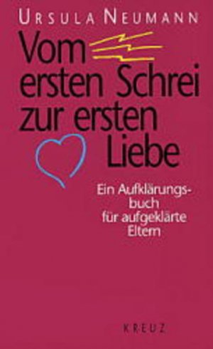 gebrauchtes Buch – Ursula Neumann – Vom ersten Schrei zur ersten Liebe. Ein Aufklärungsbuch für aufgeklärte Eltern Ein Aufklärungsbuch für aufgeklärte Eltern