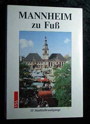 Mannheim zu Fuss : 15 Stadtteilrundgänge durch Geschichte und Gegenwart Wolfgang Strümper (Hrsg.). Mit Beitr. von Jutta Benz ...