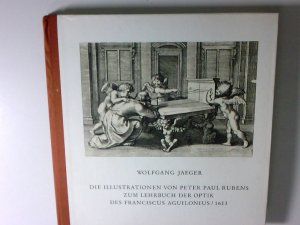 Die Illustrationen von Peter Paul Rubens zum Lehrbuch der Optik des Franciscus Aguilonius, 1613 Wolfgang Jaeger