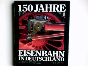 150 [Hundertfünfzig] Jahre Eisenbahn in Deutschland. Ulrich Schefold. Mit e. Geleitw. von Hans Strassl. Beratende Mitarb. Hans-Peter Friedrich