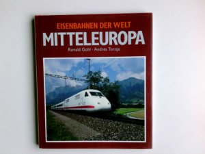 gebrauchtes Buch – Toroja, Andrés (Mitwirkender) und Ronald Gohl – Eisenbahnen der Welt; Teil: Mitteleuropa. Andrés Toroja ; Ronald Gohl