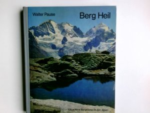 Berg Heil : 100 schöne Bergtouren in d. Alpen. Walter Pause. [Mitarb.: Walther Flaig u. a. Zeichn.: Hellmut u. Barbara Hoffmann]