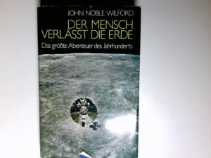 antiquarisches Buch – John Wilford – Der Mensch verlässt die Erde : Das grösste Abenteuer des Jahrhunderts. John Noble Wilford. [Aus d. Amerikan. übers. von Jutta u. Theodor Knust]