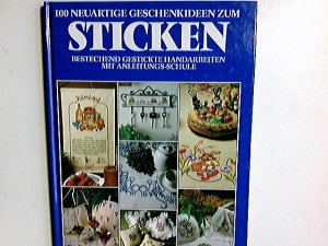 100 [Hundert] neuartige Geschenkideen zum Sticken : bestechend gestickte Handarbeiten mit Anleitungs-Schule. [Text u. Design:] / Xenos Ratgeber