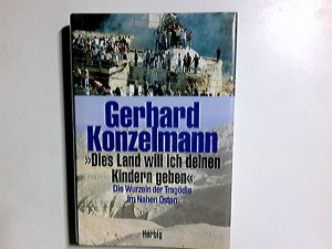 gebrauchtes Buch – Gerhard Konzelmann – "Dies Land will ich deinen Kindern geben" : die Wurzeln der Tragödie im Nahen Osten.