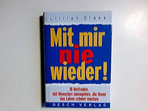 Mit mir nie wieder! : 10 Methoden, mit Menschen umzugehen, die Ihnen das Leben schwer machen. [Aus dem Amerikan. von Angelika Bardeleben]