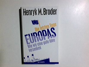 gebrauchtes Buch – Broder, Henryk M – Die letzten Tage Europas : wie wir eine gute Idee versenken.