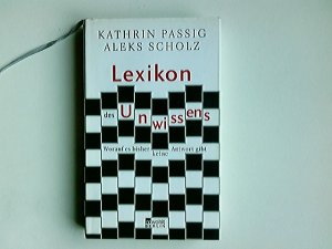 Lexikon des Unwissens : worauf es bisher keine Antwort gibt. Kathrin Passig/Aleks Scholz