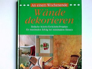 Wände dekorieren : einfache Schritt-für-Schritt-Projekte für maximalen Erfolg bei minimalem Einsatz. ; Übersetzung: Uwe Wiesemann, Leipzig / An einem Wochenende