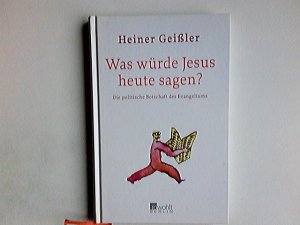 gebrauchtes Buch – Heiner Geißler – Was würde Jesus heute sagen? : die politische Botschaft des Evangeliums.