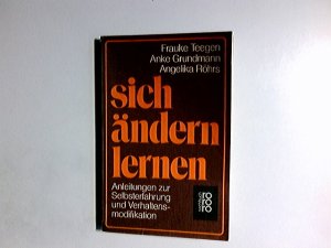 Sich ändern lernen : Anleitungen zur Selbsterfahrung u. Verhaltensmodifikation. Frauke Teegen ; Anke Grundmann ; Angelika Röhrs / rororo ; 6931 : rororo-Sachbuch