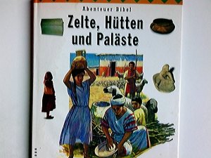 Zelte, Hütten und Paläste : Familienleben in biblischer Zeit. Margaret Embry. [Aus dem Engl. von Renate Puchtler] / Abenteuer Bibel