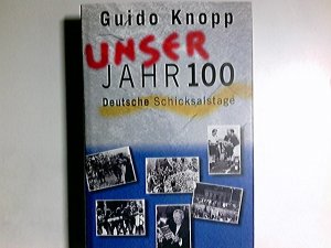 Unser Jahrhundert : deutsche Schicksalstage. Guido Knopp. In Zusammenarbeit mit Alexander Berkel ... Dokumentation: Christine Kisler ...