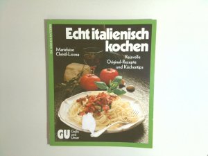 Echt italienisch kochen. Reizvolle Original-Rezepte und Küchentips Reizvolle Original-Rezepte und Küchentips