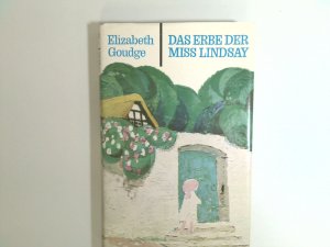 Das Erbe der Miss Lindsay : Roman Elizabeth Goudge. [Aus d. Engl. übers. von Lotte von Schaukal]