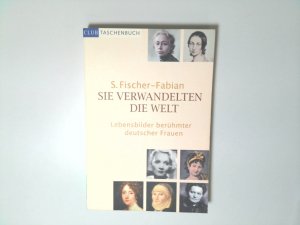 Sie verwandelten die Welt : Lebensbilder berühmter deutscher Frauen S. Fischer-Fabian