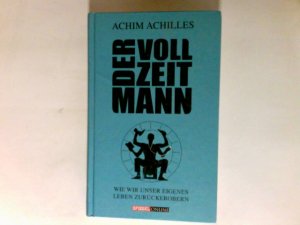 gebrauchtes Buch – Achilles, Achim und Betreut von Carla Mönig – Der Vollzeitmann : endlich das eigene Leben zurückerobern.