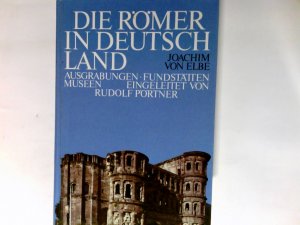 Die Römer in Deutschland : Ausgrabungen, Fundstätten, Museen. Joachim von Elbe