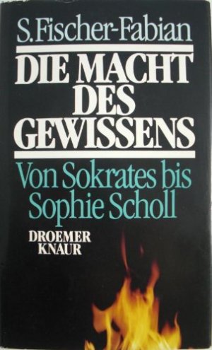 Die Macht des Gewissens : von Sokrates bis Sophie Scholl.