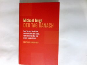 Der Tag danach : vom Verlust der Macht und dem Ende einer Liebe, vom schnellen Tod und von einem neuen Leben ; deutsche Biografien.