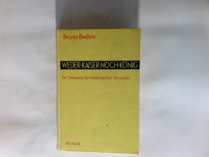 Weder Kaiser noch König : Der Untergang d. habsburgischen Monarchie.