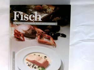 Fisch : feine Vorspeisen und köstliche Hauptgerichte von Süsswasser- und Seefischen, Schal- und Krustentieren ; das grosse Bildkochbuch. Kochen - köstlich […]