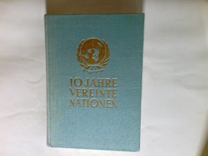 10 Jahre Vereinte Nationen von 1945 bis 1955 : Deutschland u.d. Vereinten Nationen. Hrsg.: Dt. Gesellschaft f.d. Vereinten Nationen, Heidelberg