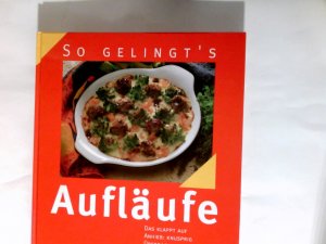 Aufläufe : das klappt auf Anhieb: knusprig Überbackenes und luftige Soufflés. So gelingt's