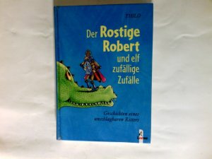 gebrauchtes Buch – THiLO  – Der Rostige Robert und elf zufällige Zufälle : Geschichten eines unschlagbaren Ritters.