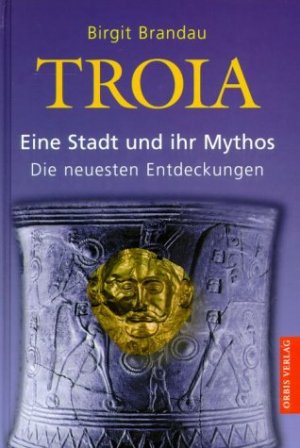 gebrauchtes Buch – Birgit Brandau – Troia : eine Stadt und ihr Mythos ; die neuesten Entdeckungen. Mit einem Vorw. von Manfred Korfmann