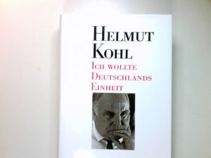 gebrauchtes Buch – Kohl, Helmut – Helmut Kohl: "Ich wollte Deutschlands Einheit".