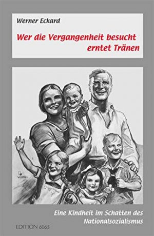 gebrauchtes Buch – Werner Eckard – Wer die Vergangenheit besucht, erntet Tränen : eine Kindheit im Schatten des Nationalsozialismus.