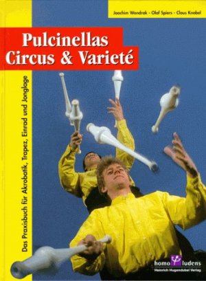 Pulcinellas Circus & Varieté : das Praxisbuch für Akrobatik, Trapez, Einrad und Jonglage. Homo ludens